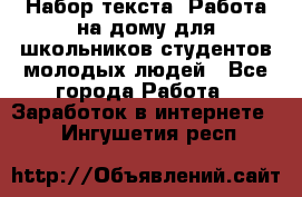 Набор текста. Работа на дому для школьников/студентов/молодых людей - Все города Работа » Заработок в интернете   . Ингушетия респ.